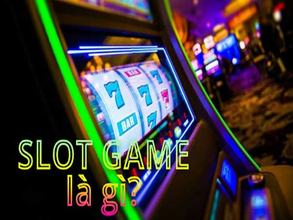 Định nghĩa về Slot game là gì?