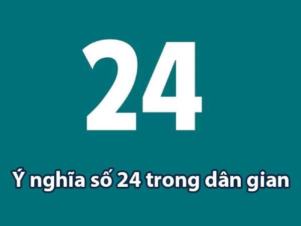 Luận giải ý nghĩa con số 24 mang lại may mắn tài lộc
