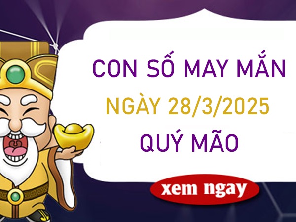 Cơ hội vàng son với số hút lộc tuổi Quý Mão 28/3/2025