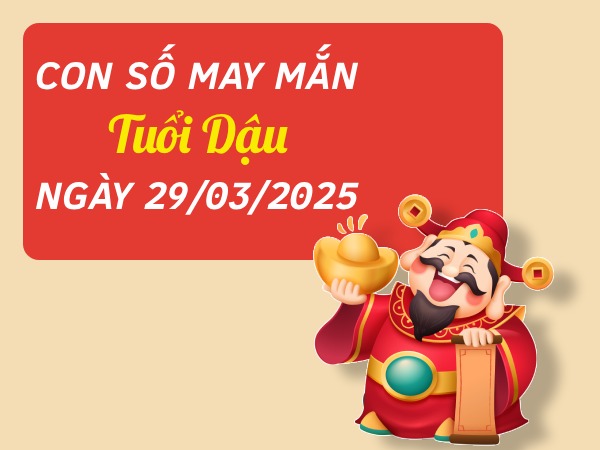 Con số lộc lá tuổi Dậu 29/3/2025 cho may mắn sinh sôi