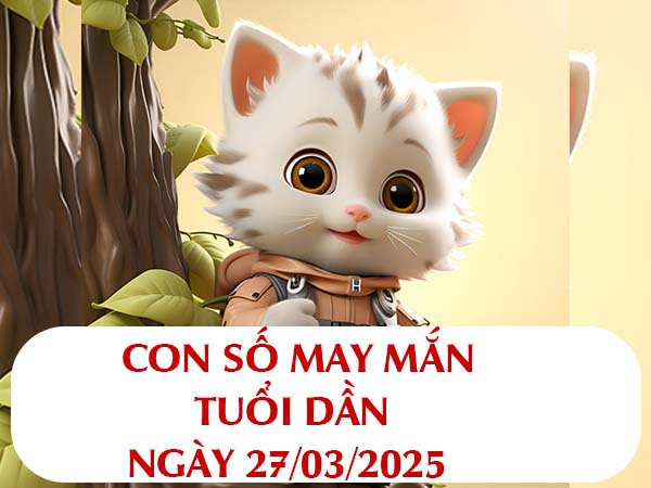 Con số phú quý tuổi Dần ngày 27/3/2025