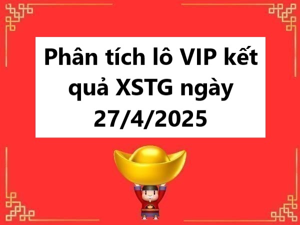 Phân tích lô VIP kết quả XSTG ngày 27/4/2025 hôm nay