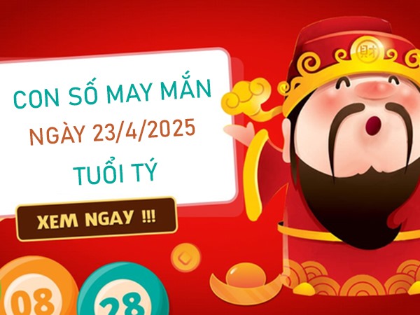 Đón lộc về nhà cùng số vàng tuổi Tý 23/4/2025