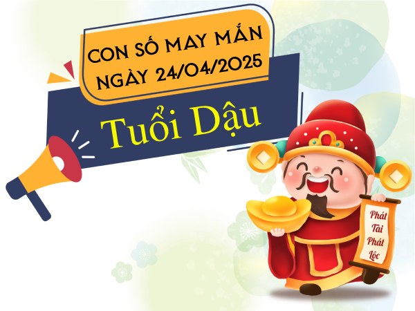 Con số tài lộc thu hút vận may tuổi Dậu ngày 24/4/2025