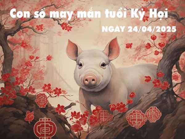 Bộ số tài lộc tuổi Kỷ Hợi ngày 24/4/2025 thứ 5 hôm nay