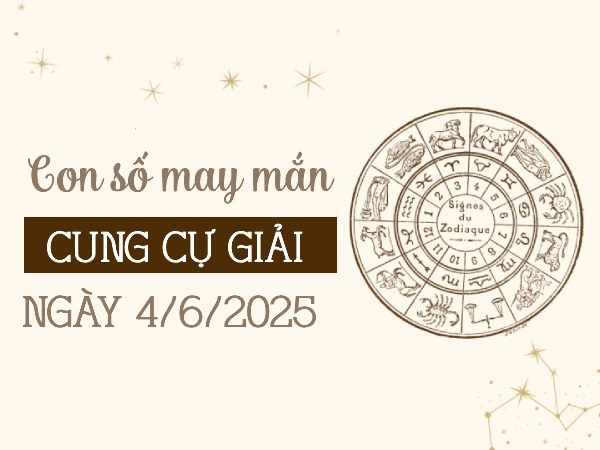 Con số đón vận may của cung Cự Giải ngày 4/6/2025