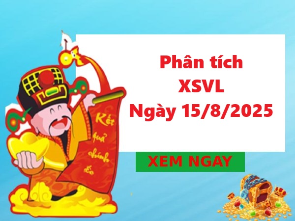 Phân tích XSVL 15/8/2025 siêu chuẩn hôm nay
