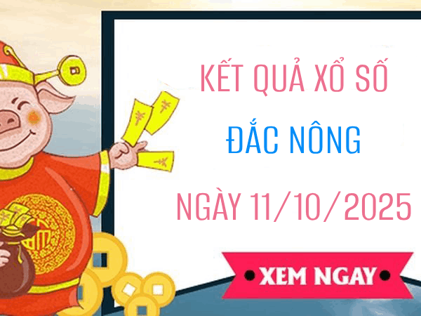 Tham khảo xổ số Đắc Nông 11/10/2025 hôm nay siêu chuẩn
