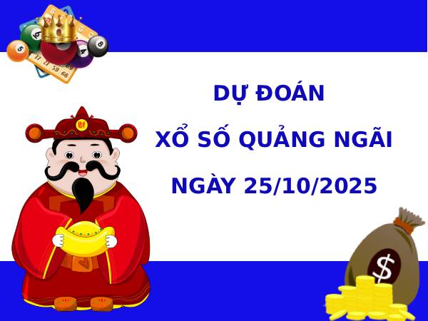Dự đoán xổ số Quảng Ngãi 25/10/2025 thứ 7 hôm nay