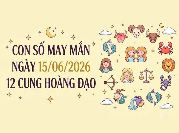Con số may mắn ngày 15/06/2026 thứ 7 12 cung hoàng đạo