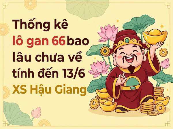 Thống kê lô 66 gan bao nhiêu ngày tính đến 13/6 XSHG?